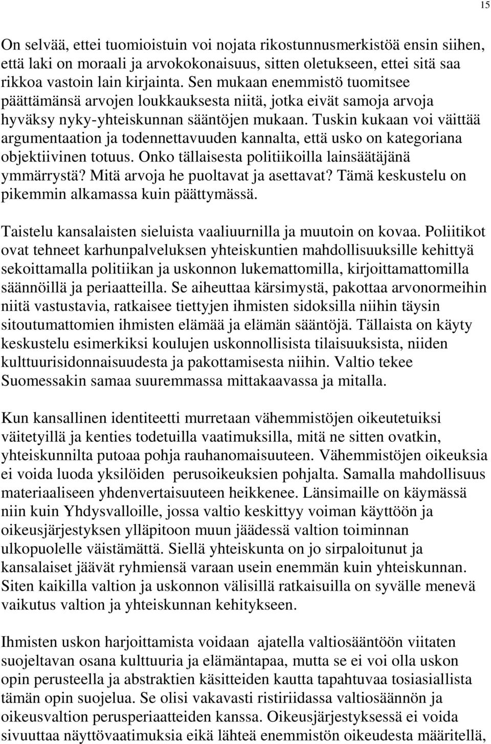 Tuskin kukaan voi väittää argumentaation ja todennettavuuden kannalta, että usko on kategoriana objektiivinen totuus. Onko tällaisesta politiikoilla lainsäätäjänä ymmärrystä?