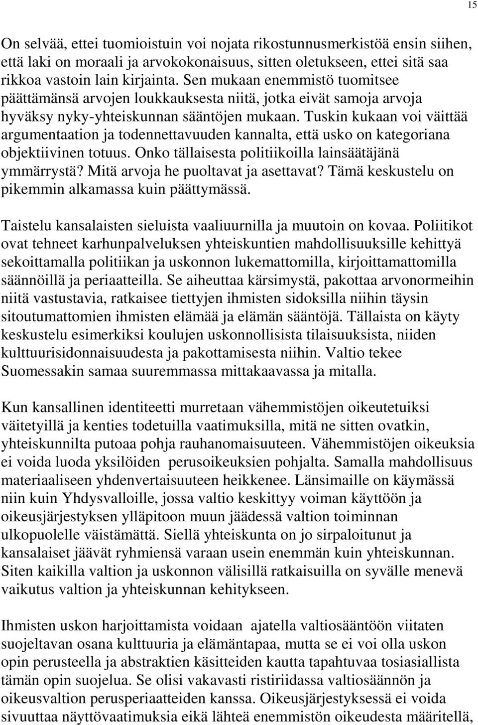 Tuskin kukaan voi väittää argumentaation ja todennettavuuden kannalta, että usko on kategoriana objektiivinen totuus. Onko tällaisesta politiikoilla lainsäätäjänä ymmärrystä?