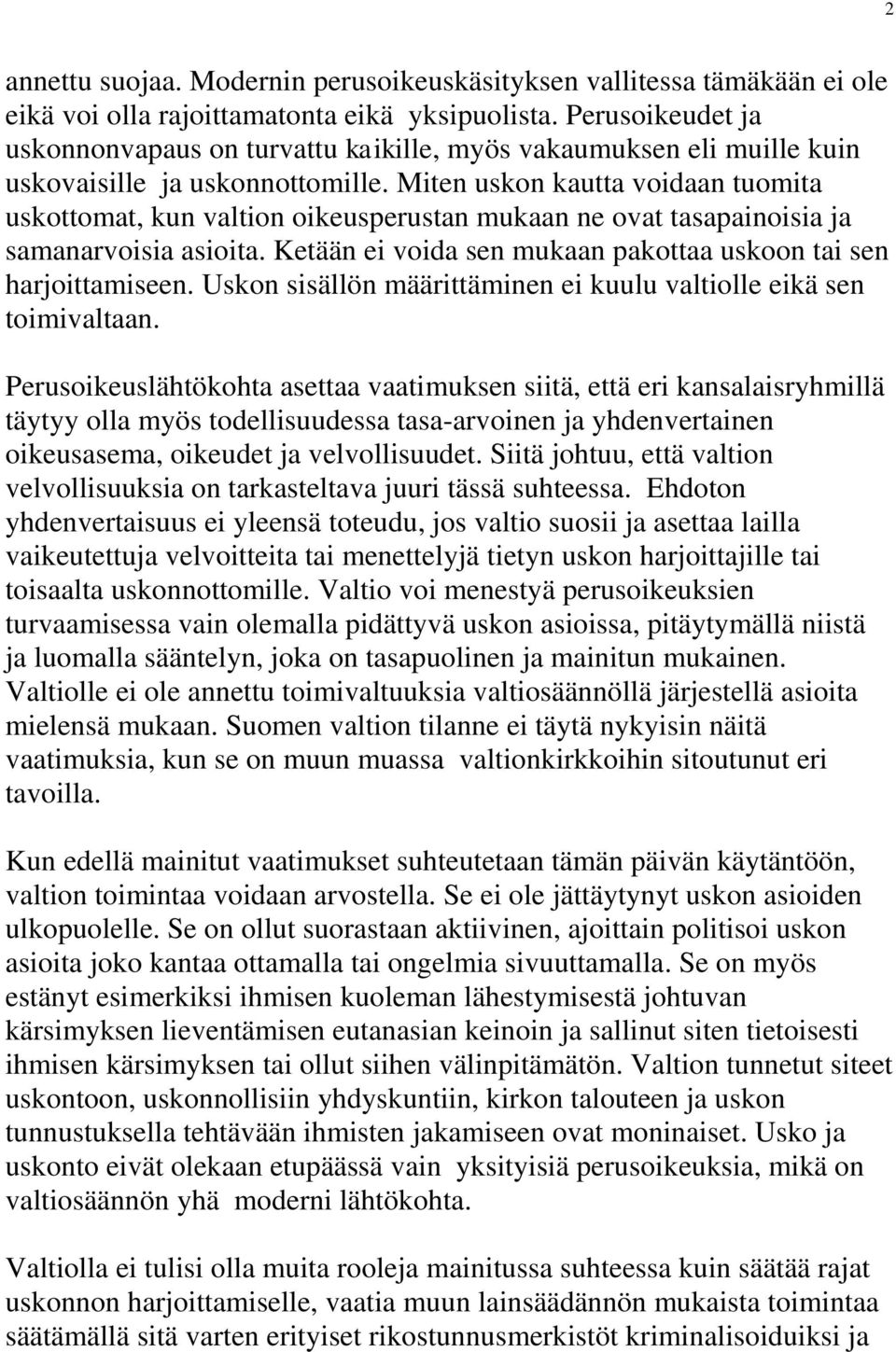 Miten uskon kautta voidaan tuomita uskottomat, kun valtion oikeusperustan mukaan ne ovat tasapainoisia ja samanarvoisia asioita. Ketään ei voida sen mukaan pakottaa uskoon tai sen harjoittamiseen.