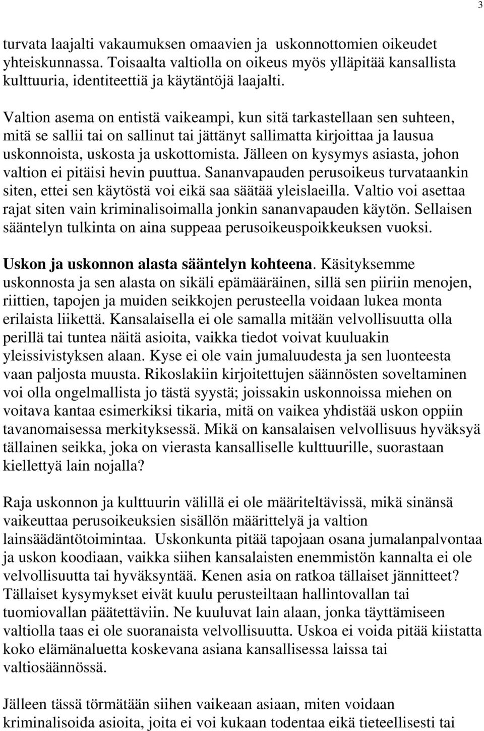 Jälleen on kysymys asiasta, johon valtion ei pitäisi hevin puuttua. Sananvapauden perusoikeus turvataankin siten, ettei sen käytöstä voi eikä saa säätää yleislaeilla.