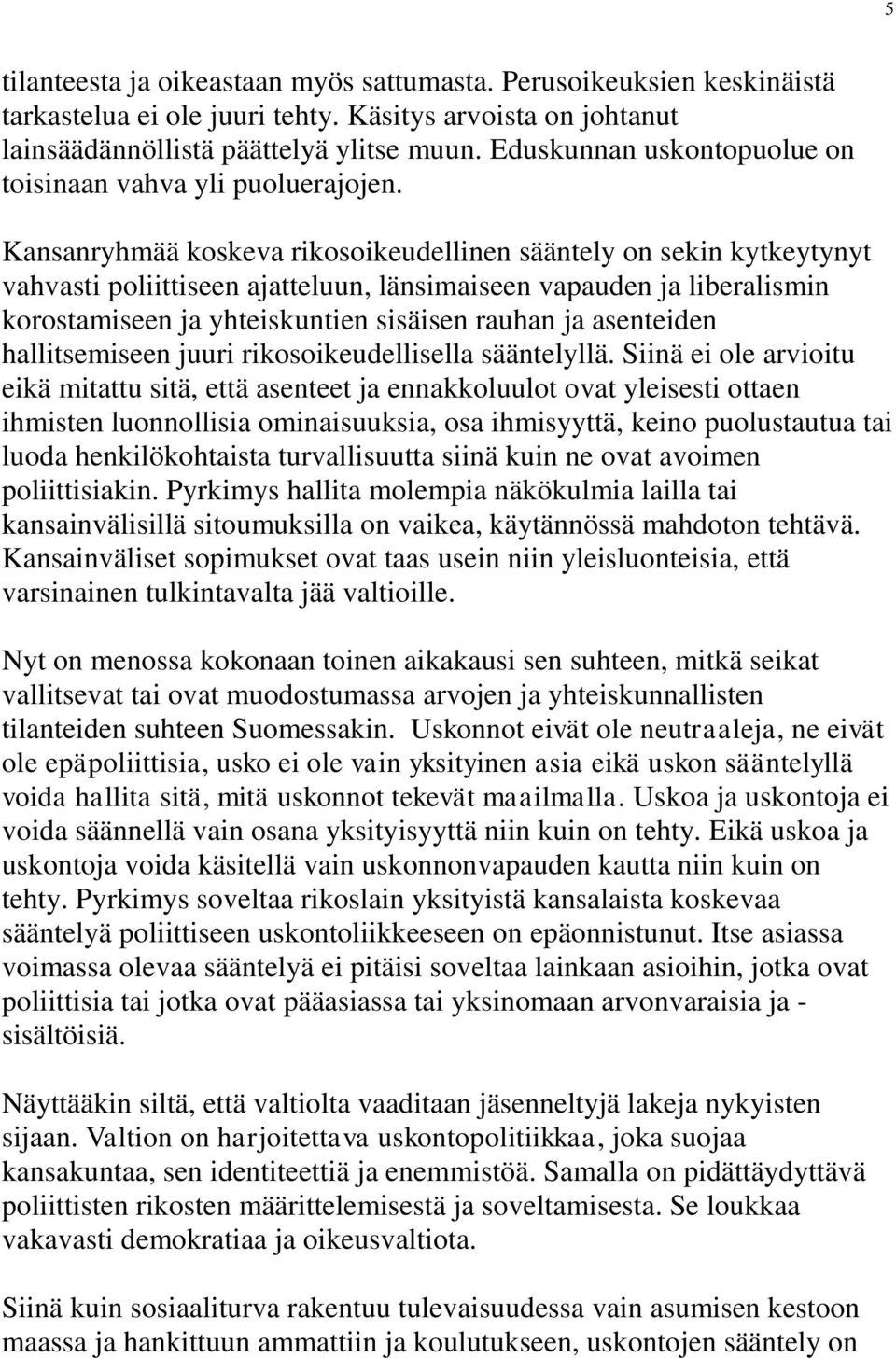 Kansanryhmää koskeva rikosoikeudellinen sääntely on sekin kytkeytynyt vahvasti poliittiseen ajatteluun, länsimaiseen vapauden ja liberalismin korostamiseen ja yhteiskuntien sisäisen rauhan ja