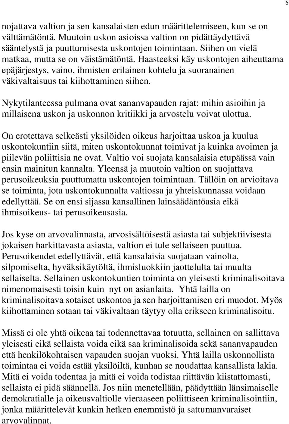 Nykytilanteessa pulmana ovat sananvapauden rajat: mihin asioihin ja millaisena uskon ja uskonnon kritiikki ja arvostelu voivat ulottua.