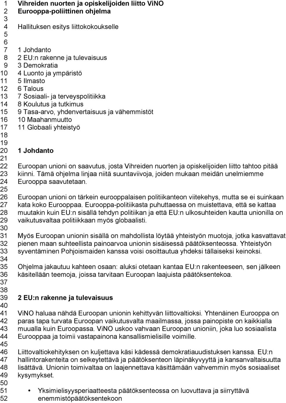 Koulutus ja tutkimus 9 Tasa-arvo, yhdenvertaisuus ja vähemmistöt 10 Maahanmuutto 11 Globaali yhteistyö 1 Johdanto Euroopan unioni on saavutus, josta Vihreiden nuorten ja opiskelijoiden liitto tahtoo