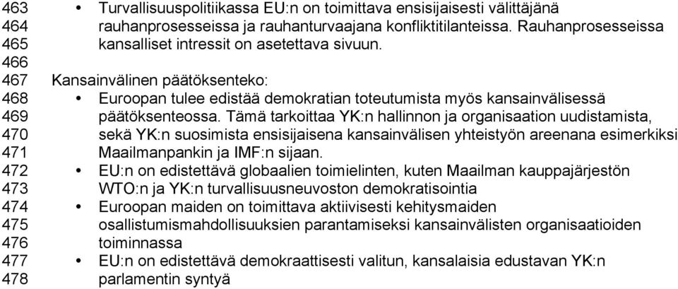 Tämä tarkoittaa YK:n hallinnon ja organisaation uudistamista, sekä YK:n suosimista ensisijaisena kansainvälisen yhteistyön areenana esimerkiksi Maailmanpankin ja IMF:n sijaan.