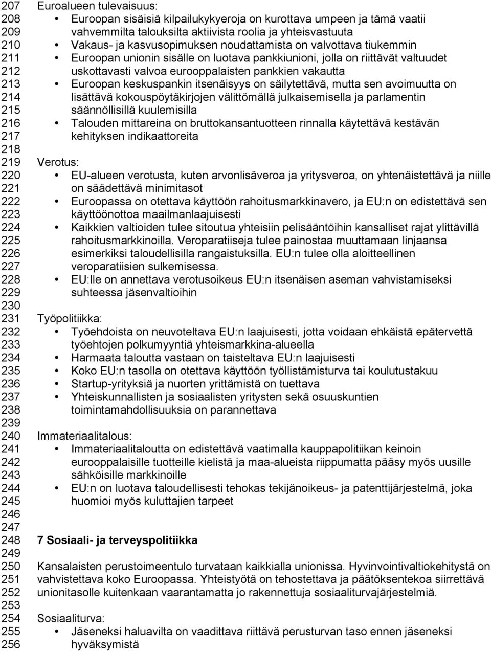 valvottava tiukemmin Euroopan unionin sisälle on luotava pankkiunioni, jolla on riittävät valtuudet uskottavasti valvoa eurooppalaisten pankkien vakautta Euroopan keskuspankin itsenäisyys on