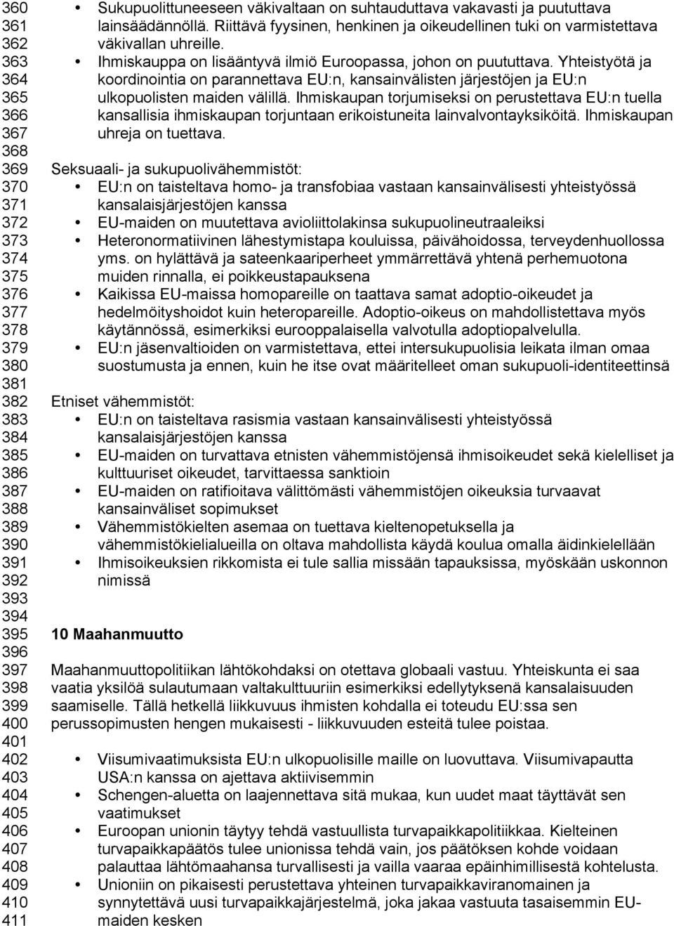 Ihmiskauppa on lisääntyvä ilmiö Euroopassa, johon on puututtava. Yhteistyötä ja koordinointia on parannettava EU:n, kansainvälisten järjestöjen ja EU:n ulkopuolisten maiden välillä.