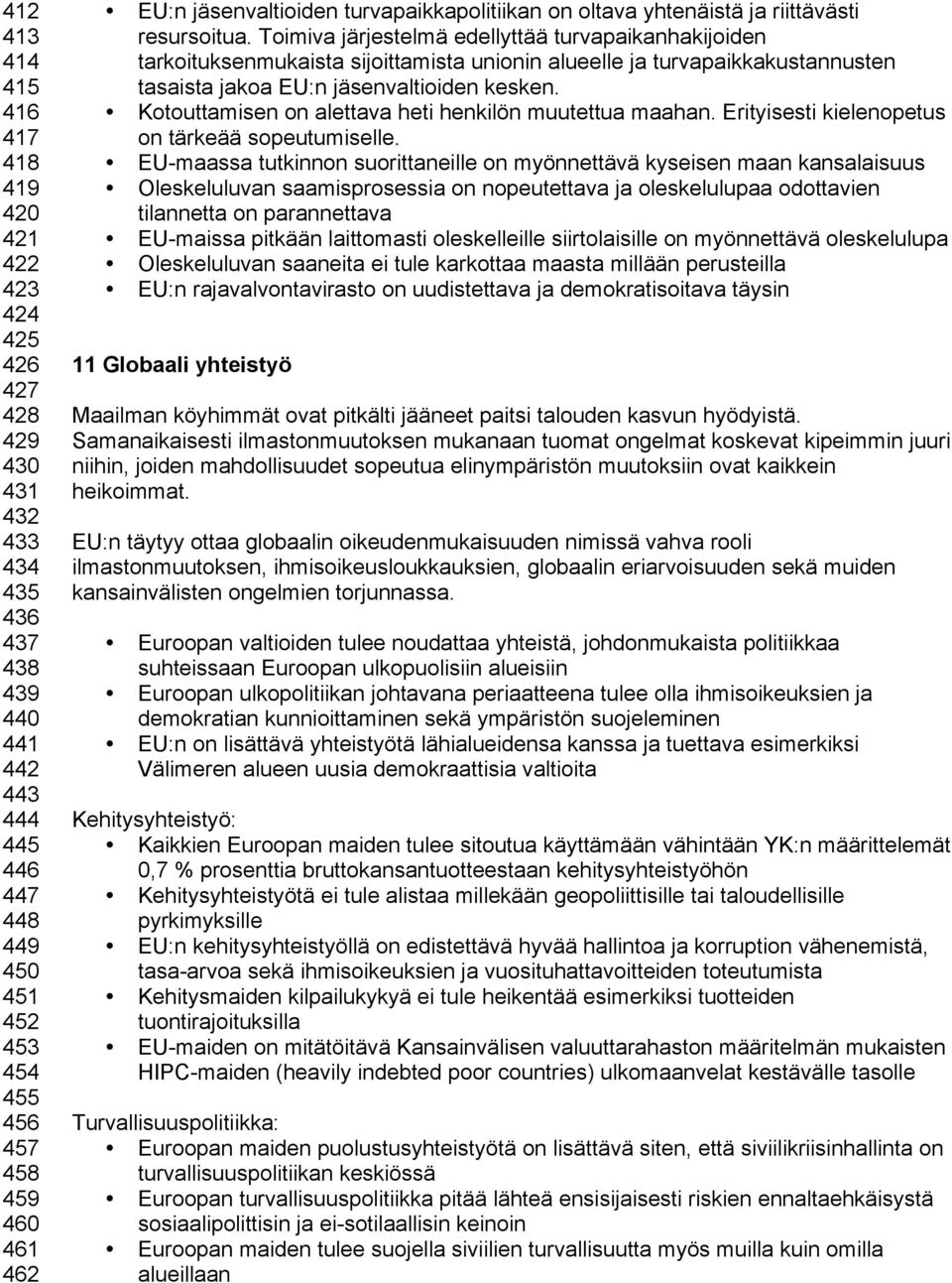 Toimiva järjestelmä edellyttää turvapaikanhakijoiden tarkoituksenmukaista sijoittamista unionin alueelle ja turvapaikkakustannusten tasaista jakoa EU:n jäsenvaltioiden kesken.