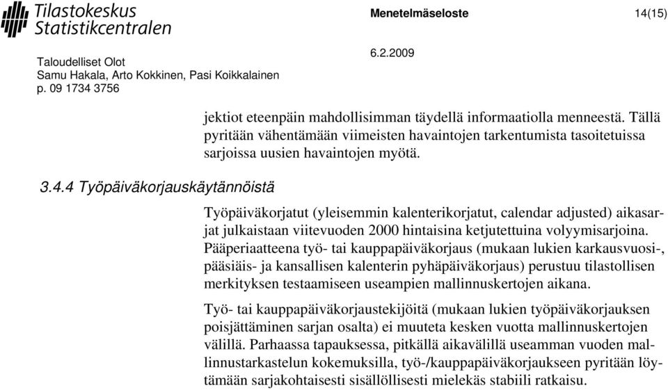 Työ- ai kauppapäiväkorjausekijöiä (mukaan lukien yöpäiväkorjauksen poisjääminen sarjan osala) ei muuea kesken vuoa mallinnuskerojen välillä.