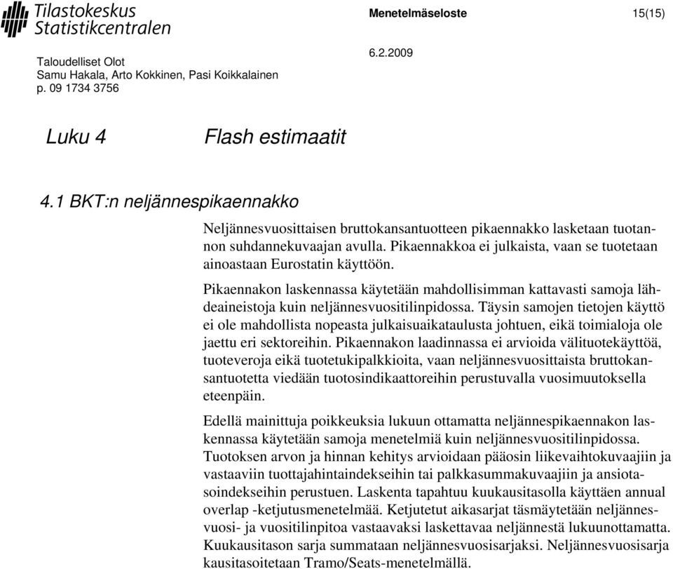 Täysin samojen ieojen käyö ei ole mahdollisa nopeasa julkaisuaikaaulusa johuen, eikä oimialoja ole jaeu eri sekoreihin.