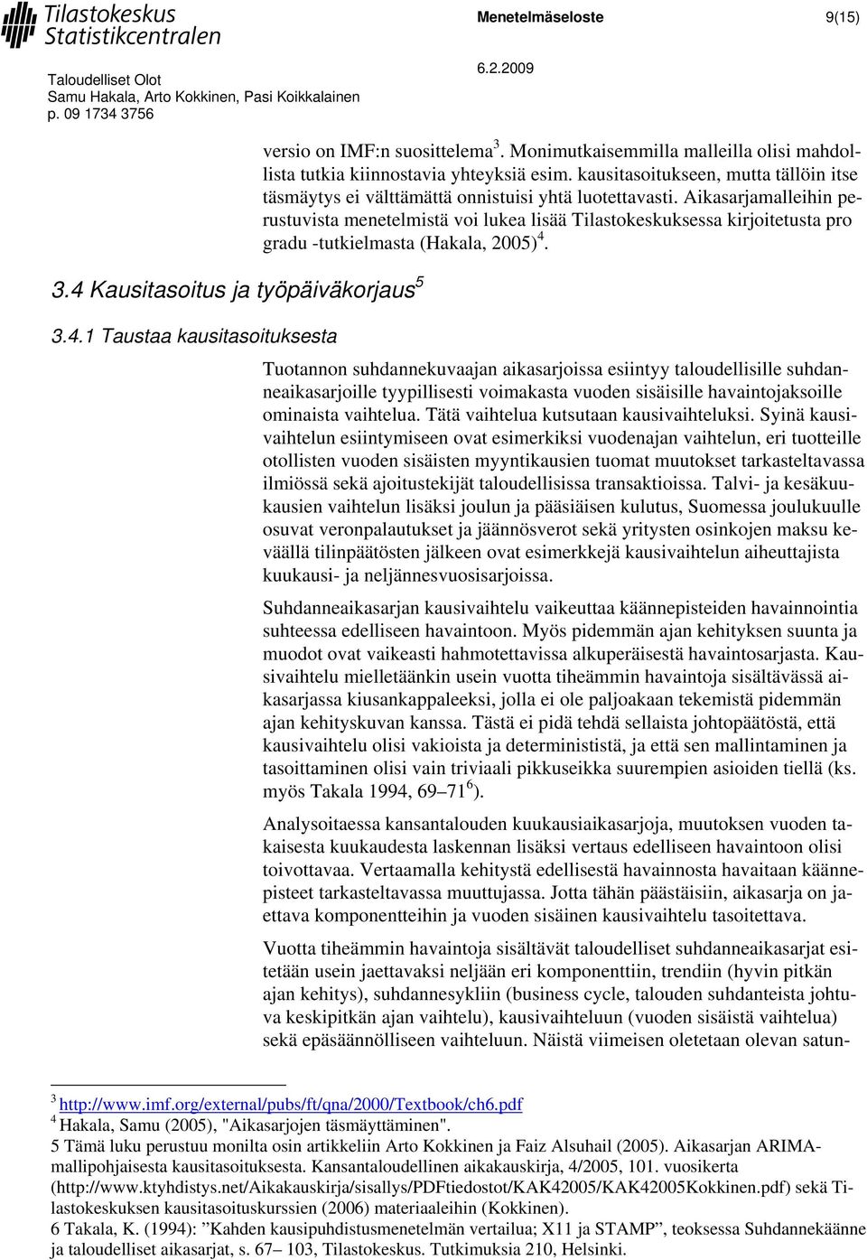 3.4.1 Tausaa kausiasoiuksesa Tuoannon suhdannekuvaajan aikasarjoissa esiinyy aloudellisille suhdanneaikasarjoille yypillisesi voimakasa vuoden sisäisille havainojaksoille ominaisa vaihelua.