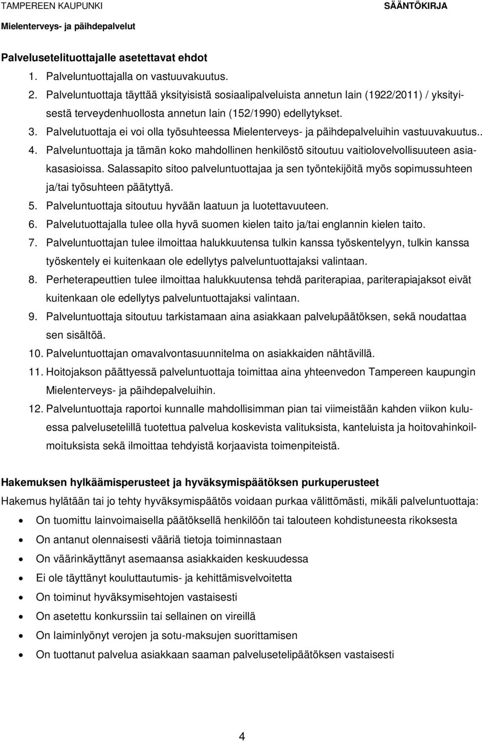 Palvelutuottaja ei voi olla työsuhteessa Mielenterveys- ja päihdepalveluihin vastuuvakuutus.. 4. Palveluntuottaja ja tämän koko mahdollinen henkilöstö sitoutuu vaitiolovelvollisuuteen asiakasasioissa.