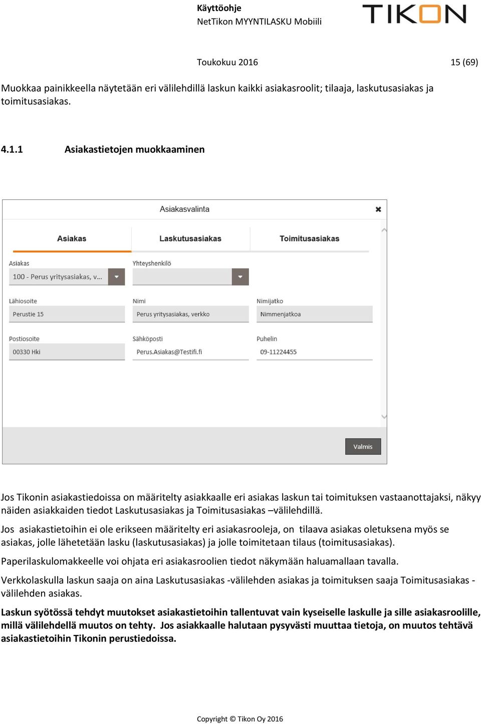 määritelty asiakkaalle eri asiakas laskun tai toimituksen vastaanottajaksi, näkyy näiden asiakkaiden tiedot Laskutusasiakas ja Toimitusasiakas välilehdillä.