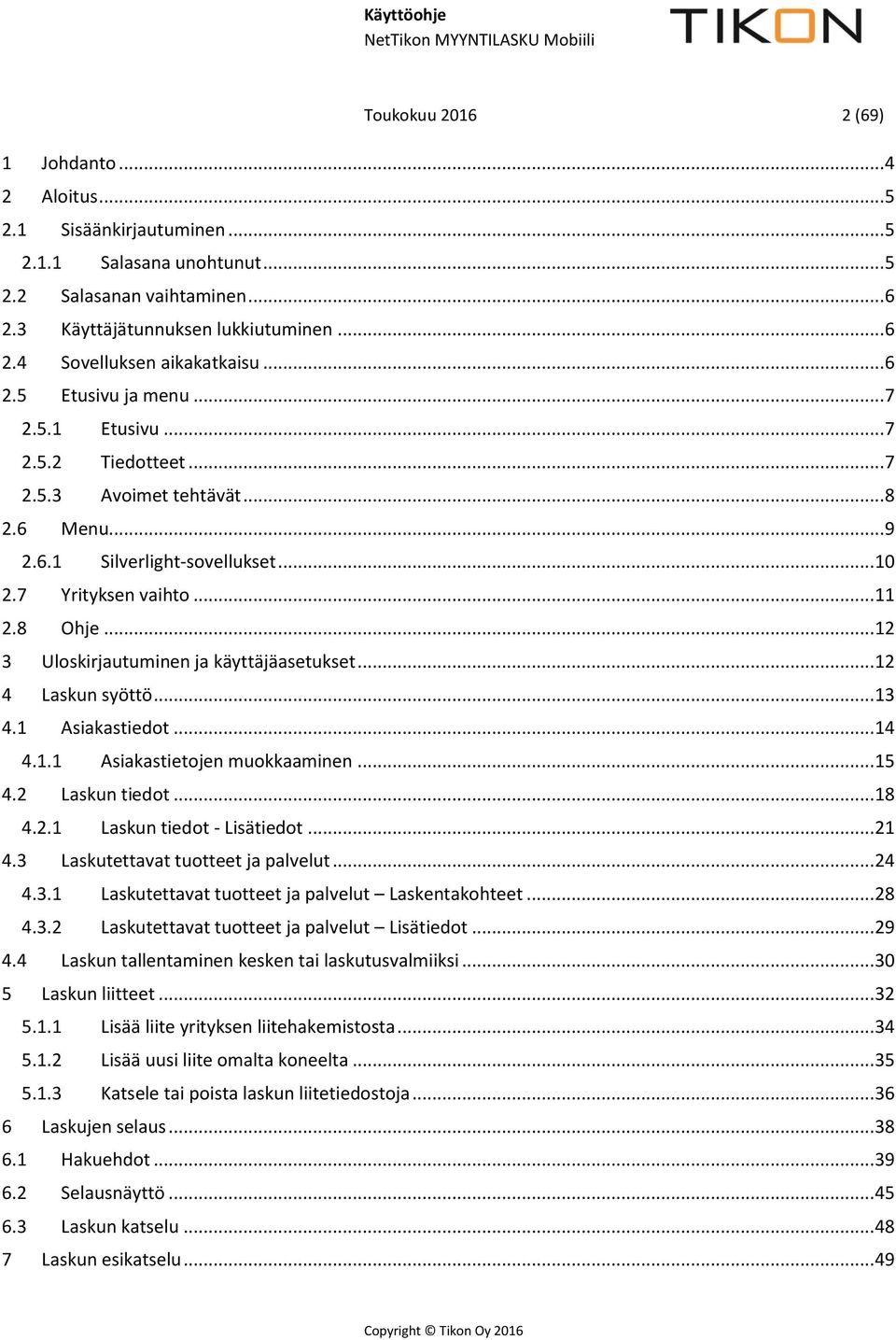 .. 12 3 Uloskirjautuminen ja käyttäjäasetukset... 12 4 Laskun syöttö... 13 4.1 Asiakastiedot... 14 4.1.1 Asiakastietojen muokkaaminen... 15 4.2 Laskun tiedot... 18 4.2.1 Laskun tiedot - Lisätiedot.