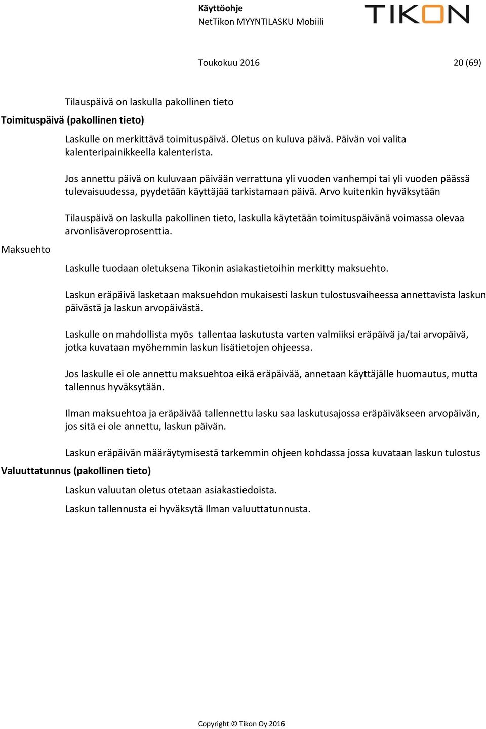 Jos annettu päivä on kuluvaan päivään verrattuna yli vuoden vanhempi tai yli vuoden päässä tulevaisuudessa, pyydetään käyttäjää tarkistamaan päivä.