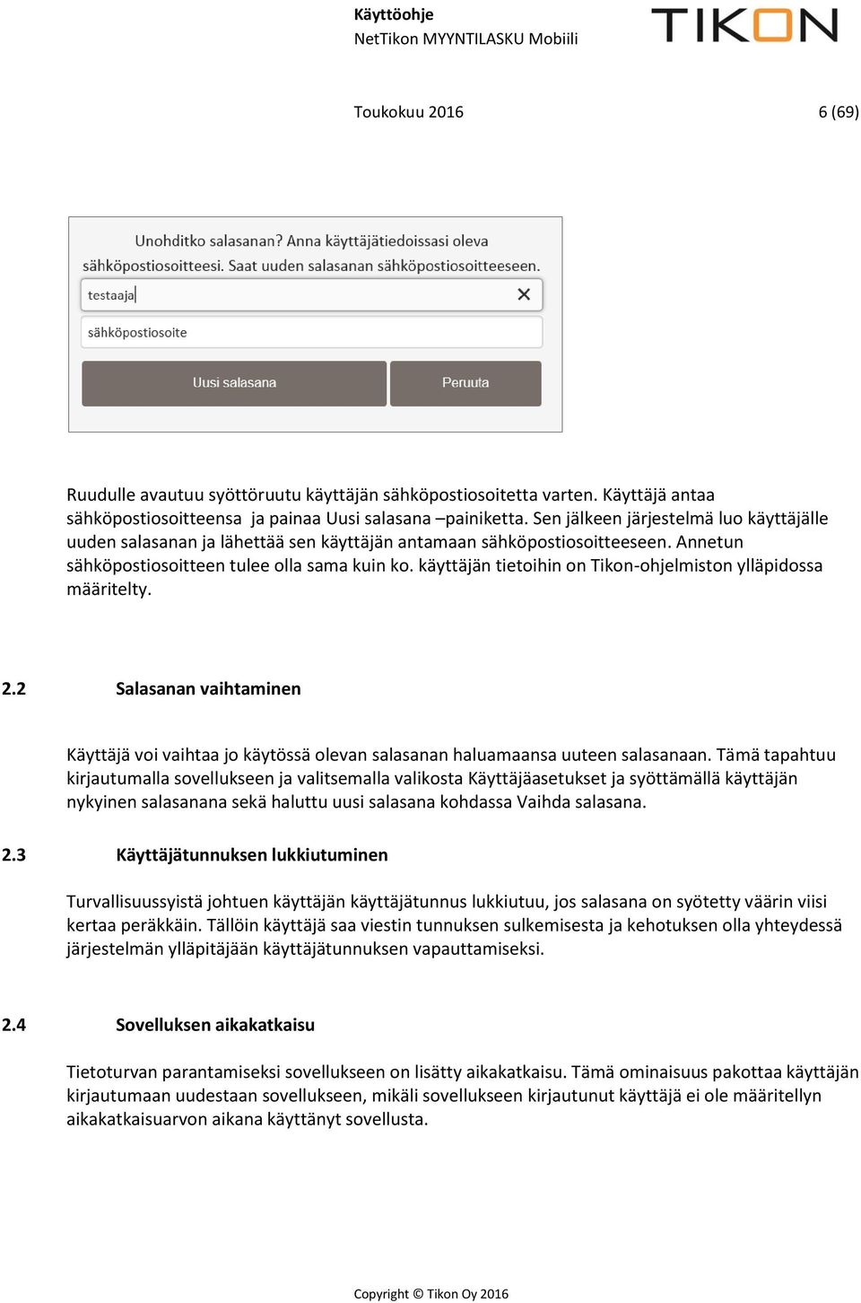 käyttäjän tietoihin on Tikon-ohjelmiston ylläpidossa määritelty. 2.2 Salasanan vaihtaminen Käyttäjä voi vaihtaa jo käytössä olevan salasanan haluamaansa uuteen salasanaan.