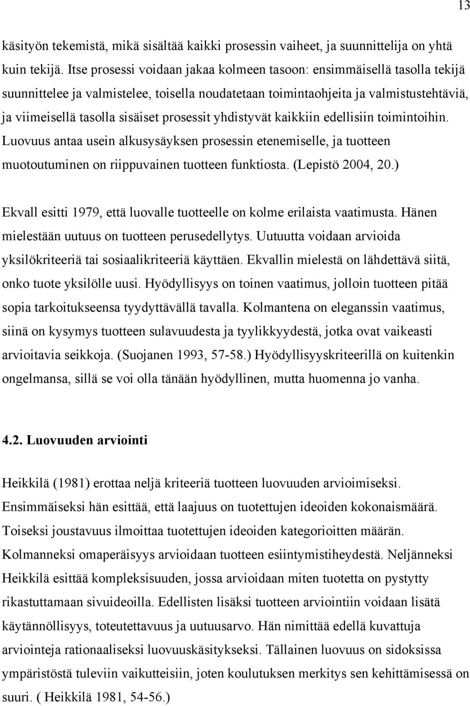 kikkiin edellisiin toimintoihin. Luovuus nt usein lkusysäyksen prosessin etenemiselle, j tuotteen muotoutuminen on riippuvinen tuotteen funktiost. (Lepistö 2004, 20.