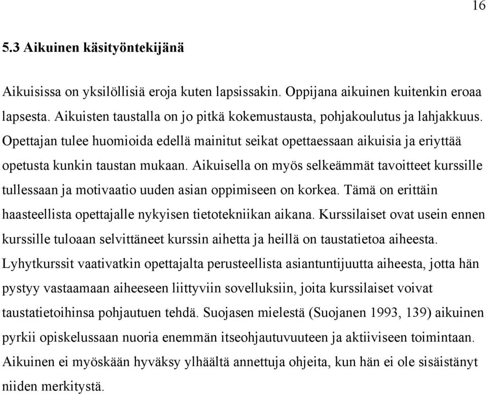 Tämä on erittäin hsteellist opettjlle nykyisen tietotekniikn ikn. Kurssiliset ovt usein ennen kurssille tulon selvittäneet kurssin ihett j heillä on tusttieto iheest.