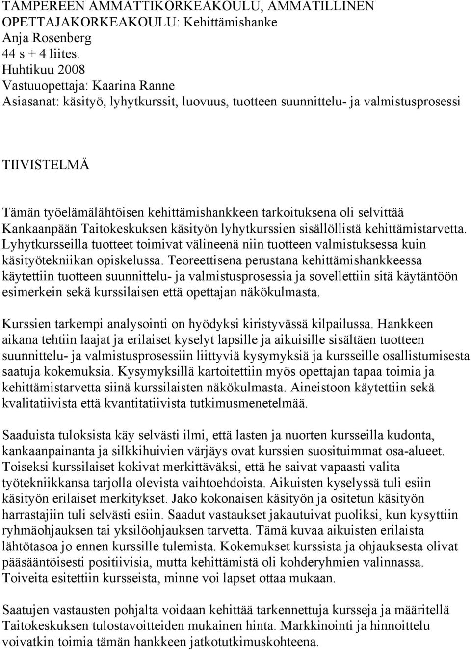 Knknpään Titokeskuksen käsityön lyhytkurssien sisällöllistä kehittämistrvett. Lyhytkursseill tuotteet toimivt välineenä niin tuotteen vlmistuksess kuin käsityötekniikn opiskeluss.