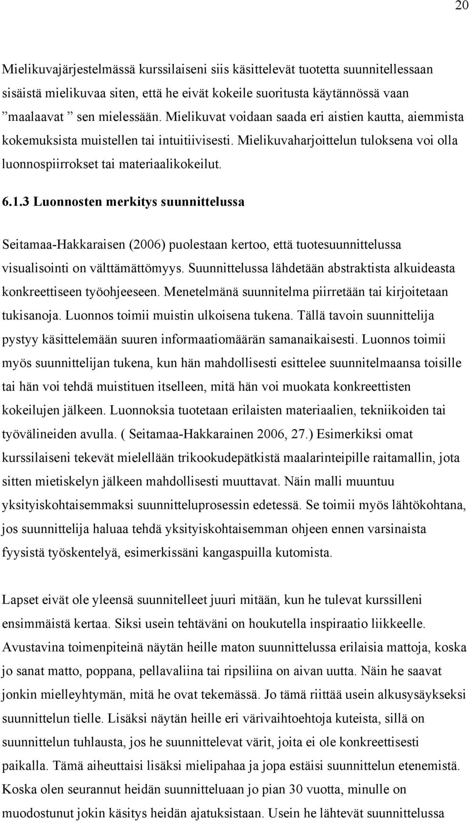 3 Luonnosten merkitys suunnitteluss Seitm-Hkkrisen (2006) puolestn kertoo, että tuotesuunnitteluss visulisointi on välttämättömyys.