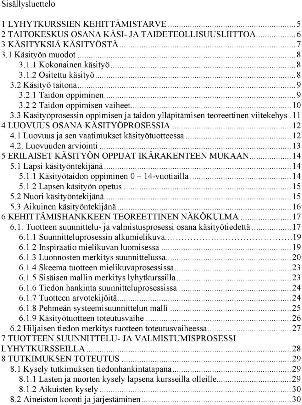 11 4 LUOVUUS OSANA KÄSITYÖPROSESSIA... 12 4.1 Luovuus j sen vtimukset käsityötuotteess... 12 4.2. Luovuuden rviointi... 13 5 ERILAISET KÄSITYÖN OPPIJAT IKÄRAKENTEEN MUKAAN... 14 5.