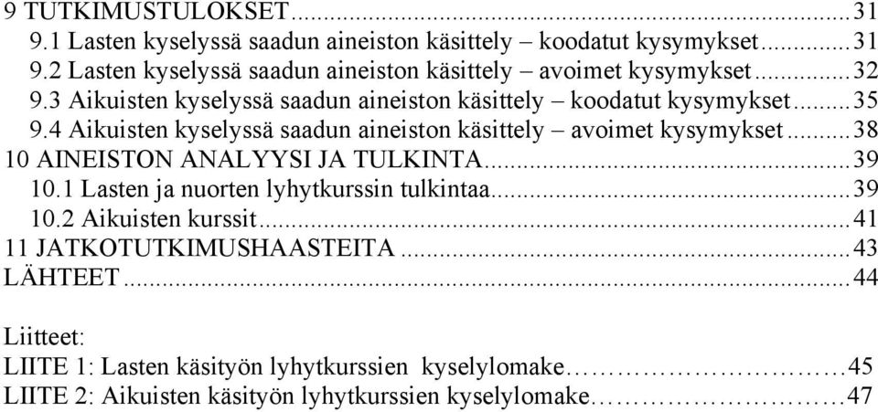 .. 38 10 AINEISTON ANALYYSI JA TULKINTA... 39 10.1 Lsten j nuorten lyhytkurssin tulkint... 39 10.2 Aikuisten kurssit... 41 11 JATKOTUTKIMUSHAASTEITA.