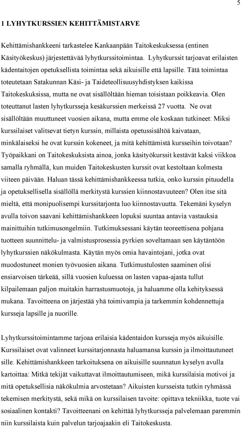 Tätä toimint toteutetn Stkunnn Käsi- j Tideteollisuusyhdistyksen kikiss Titokeskuksiss, mutt ne ovt sisällöltään hiemn toisistn poikkevi.