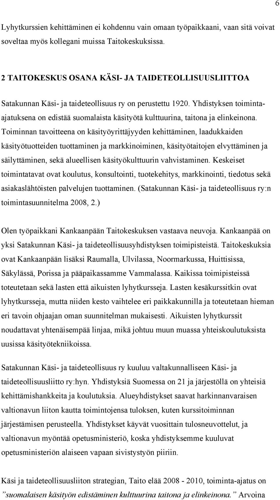 Toiminnn tvoitteen on käsityöyrittäjyyden kehittäminen, ldukkiden käsityötuotteiden tuottminen j mrkkinoiminen, käsityötitojen elvyttäminen j säilyttäminen, sekä lueellisen käsityökulttuurin
