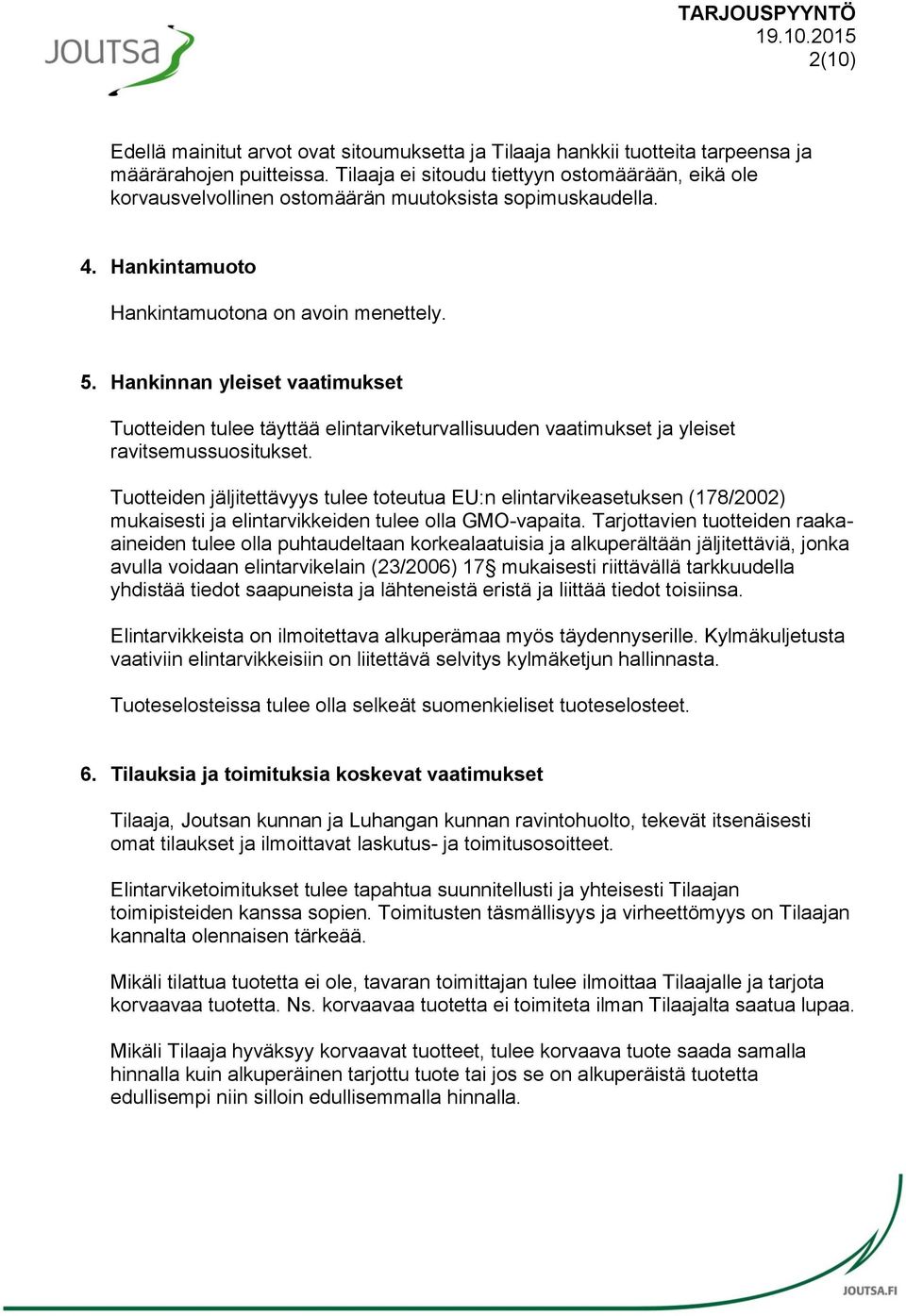 Hankinnan yleiset vaatimukset Tuotteiden tulee täyttää elintarviketurvallisuuden vaatimukset ja yleiset ravitsemussuositukset.