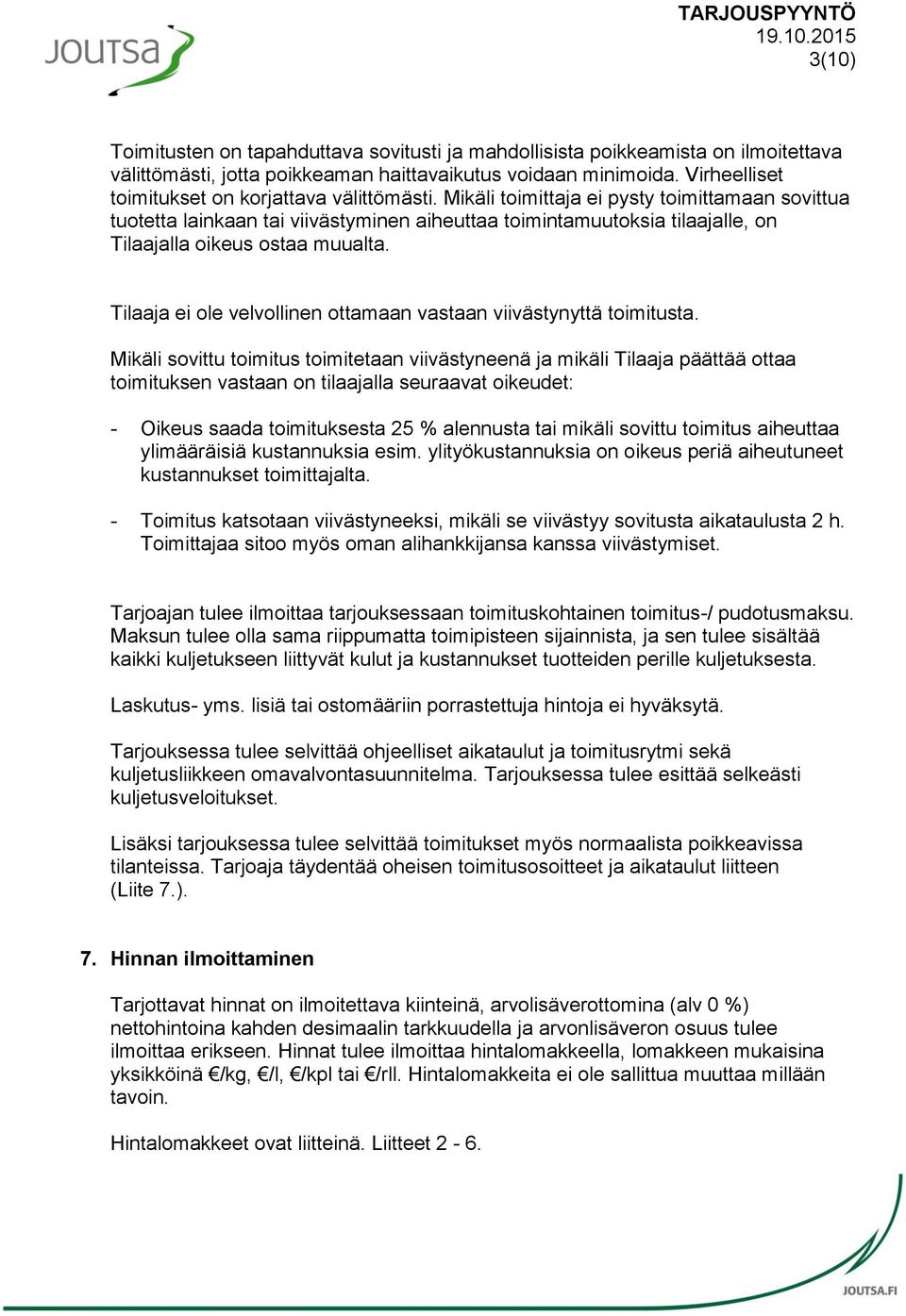 Mikäli toimittaja ei pysty toimittamaan sovittua tuotetta lainkaan tai viivästyminen aiheuttaa toimintamuutoksia tilaajalle, on Tilaajalla oikeus ostaa muualta.