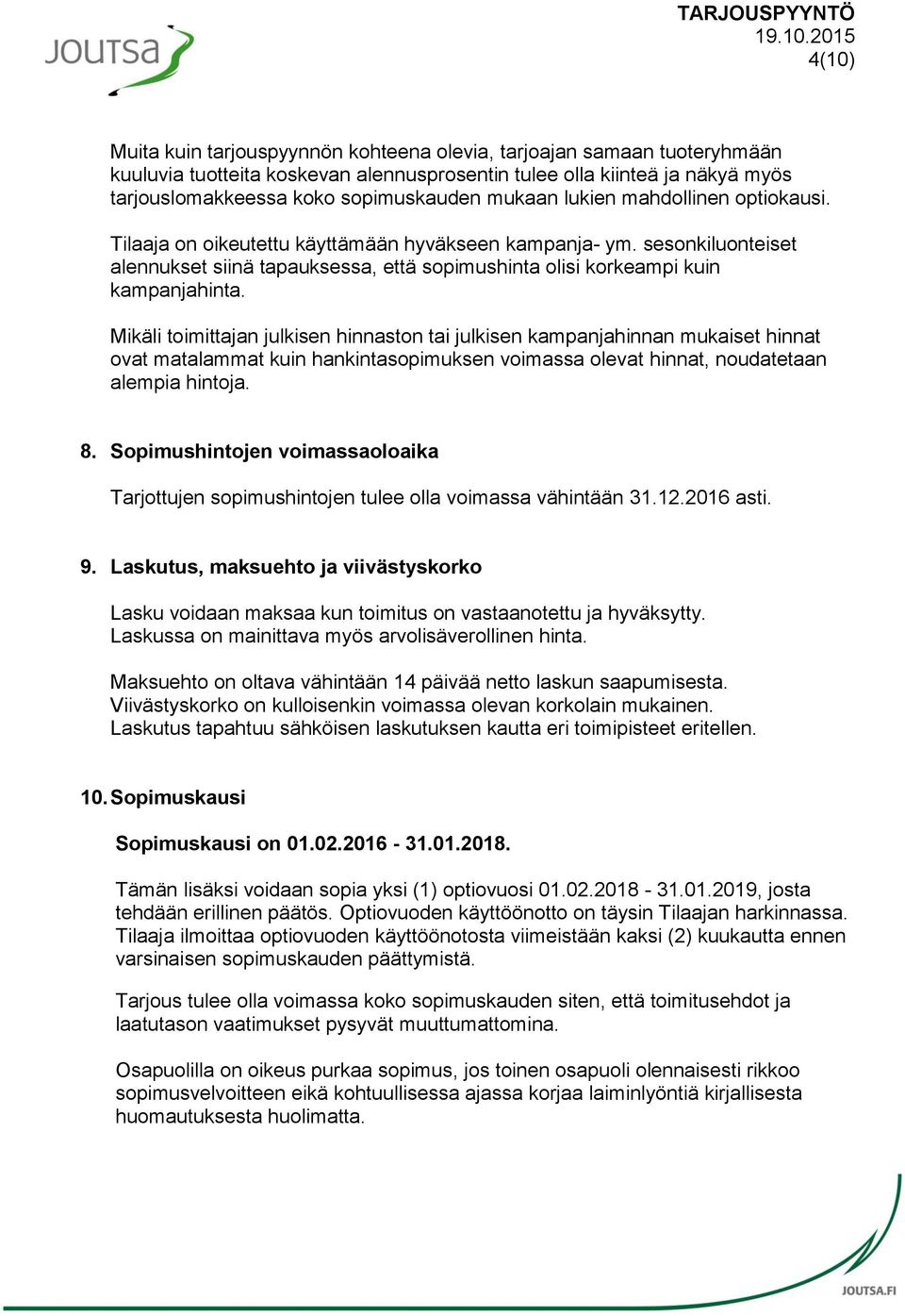 Mikäli toimittajan julkisen hinnaston tai julkisen kampanjahinnan mukaiset hinnat ovat matalammat kuin hankintasopimuksen voimassa olevat hinnat, noudatetaan alempia hintoja. 8.