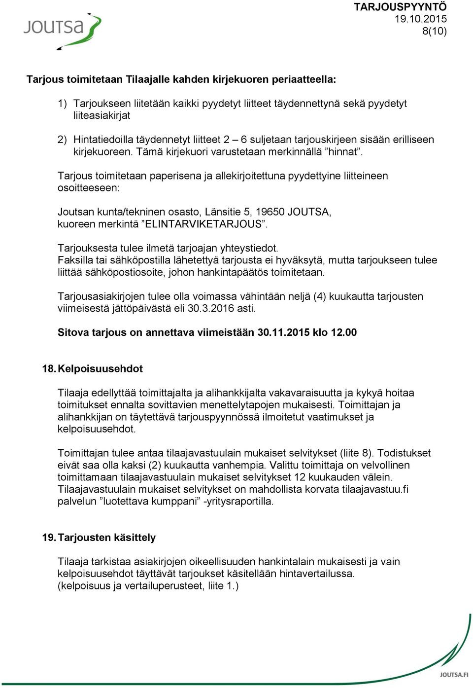 Tarjous toimitetaan paperisena ja allekirjoitettuna pyydettyine liitteineen osoitteeseen: Joutsan kunta/tekninen osasto, Länsitie 5, 19650 JOUTSA, kuoreen merkintä ELINTARVIKETARJOUS.