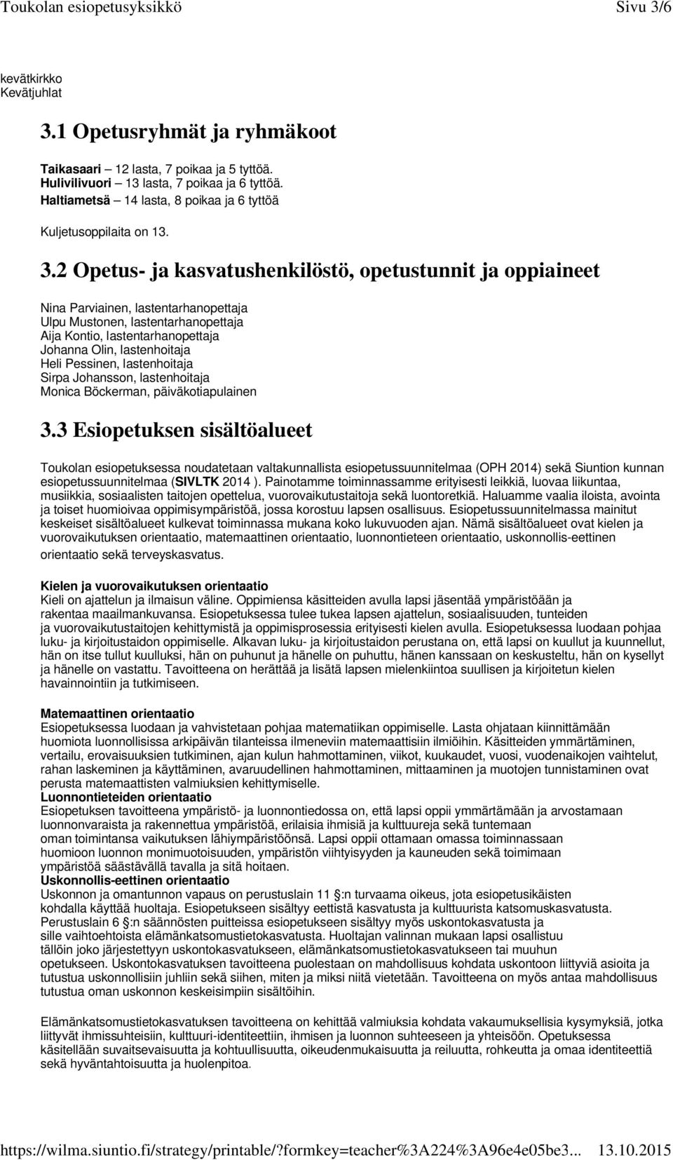 2 Opetus- ja kasvatushenkilöstö, opetustunnit ja oppiaineet Nina Parviainen, lastentarhanopettaja Ulpu Mustonen, lastentarhanopettaja Aija Kontio, lastentarhanopettaja Johanna Olin, lastenhoitaja