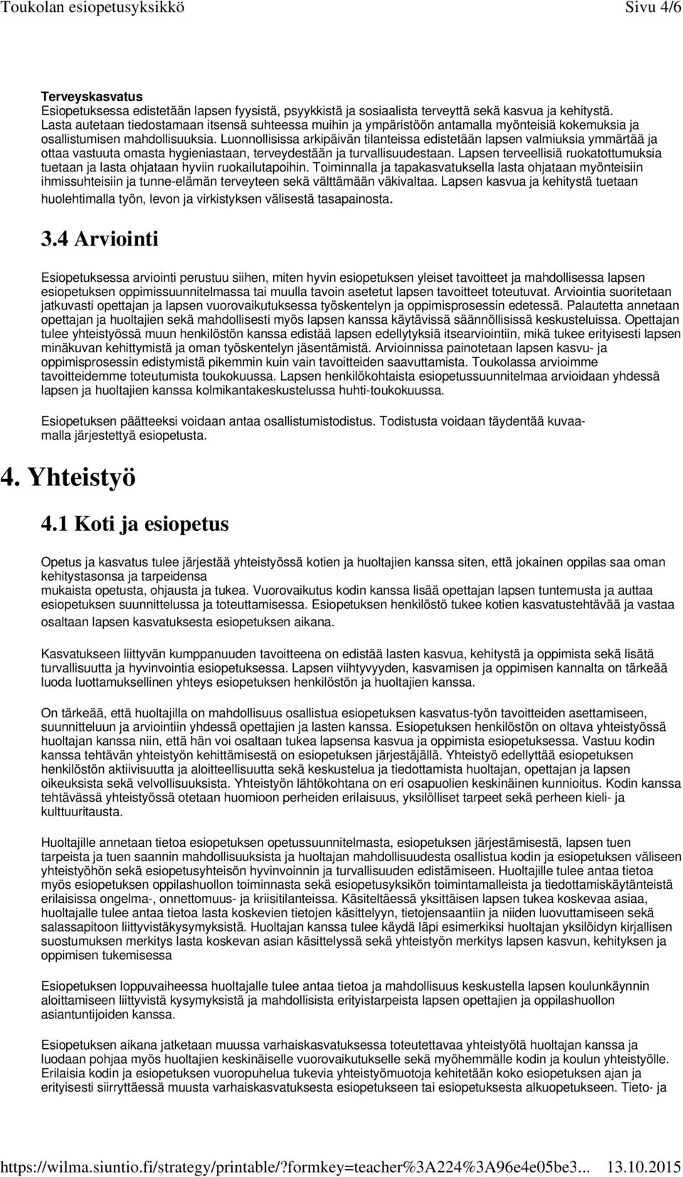 Luonnollisissa arkipäivän tilanteissa edistetään lapsen valmiuksia ymmärtää ja ottaa vastuuta omasta hygieniastaan, terveydestään ja turvallisuudestaan.