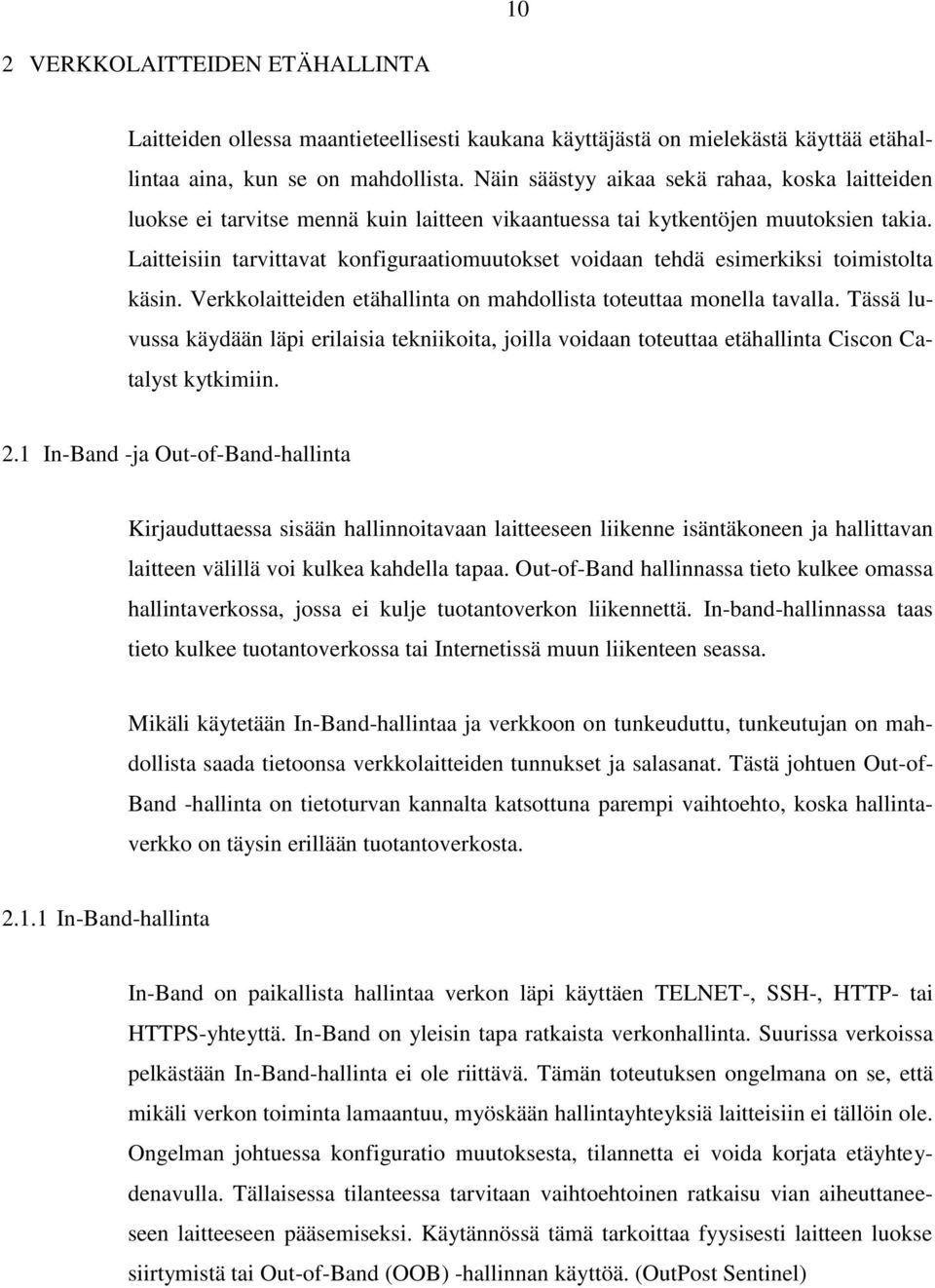 Laitteisiin tarvittavat konfiguraatiomuutokset voidaan tehdä esimerkiksi toimistolta käsin. Verkkolaitteiden etähallinta on mahdollista toteuttaa monella tavalla.