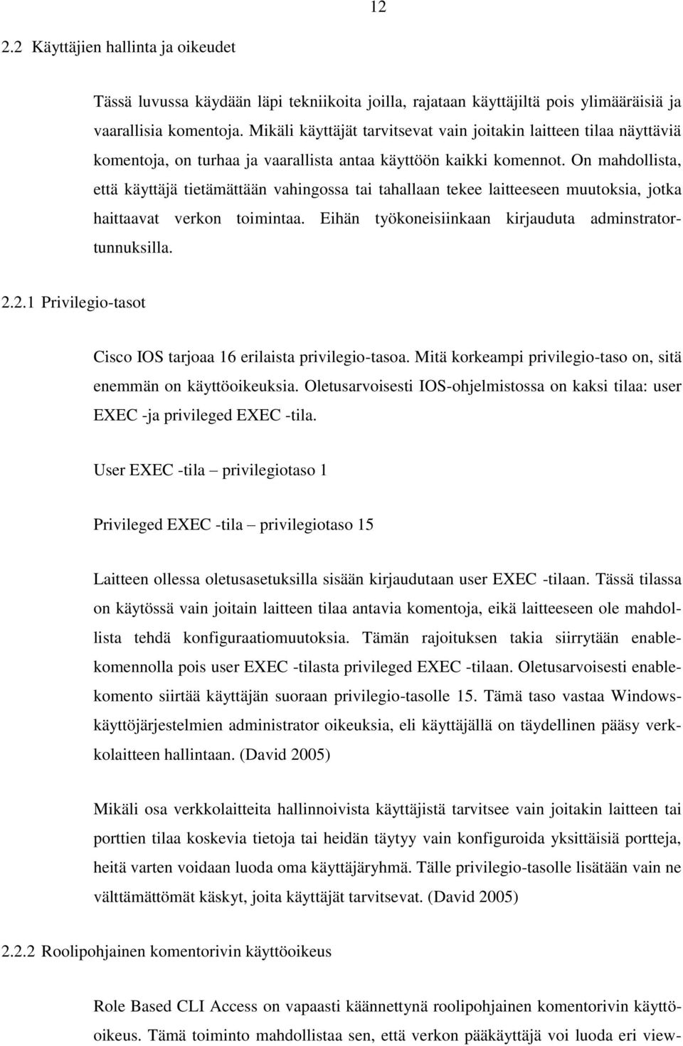 On mahdollista, että käyttäjä tietämättään vahingossa tai tahallaan tekee laitteeseen muutoksia, jotka haittaavat verkon toimintaa. Eihän työkoneisiinkaan kirjauduta adminstratortunnuksilla. 2.