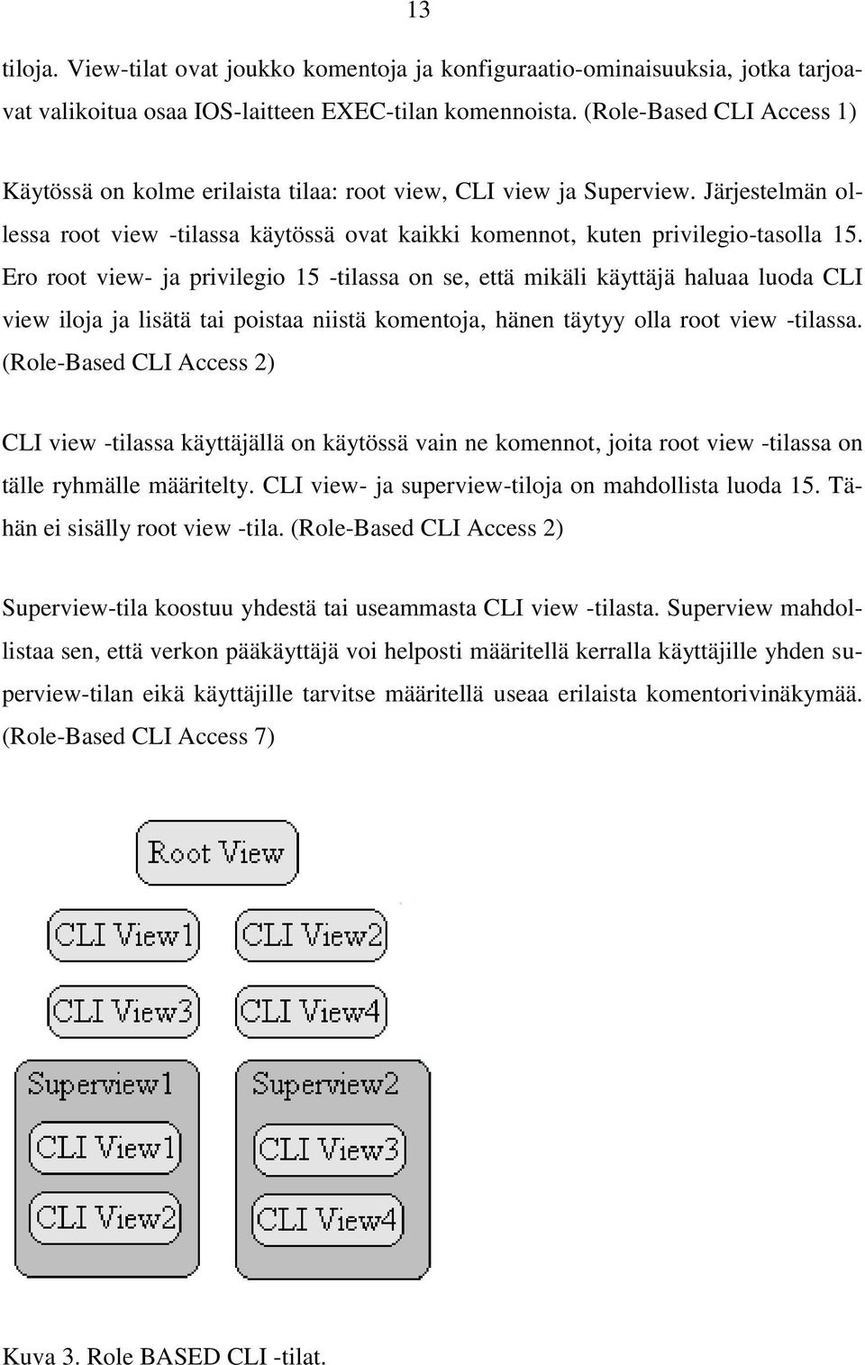 Ero root view- ja privilegio 15 -tilassa on se, että mikäli käyttäjä haluaa luoda CLI view iloja ja lisätä tai poistaa niistä komentoja, hänen täytyy olla root view -tilassa.