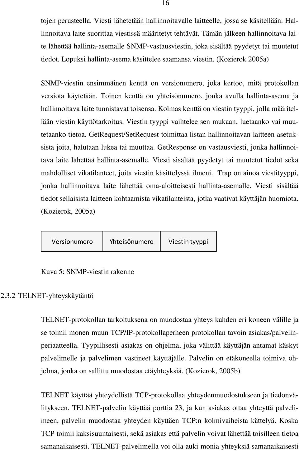 (Kozierok 2005a) SNMP-viestin ensimmäinen kenttä on versionumero, joka kertoo, mitä protokollan versiota käytetään.