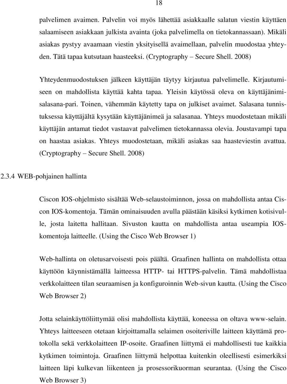 2008) Yhteydenmuodostuksen jälkeen käyttäjän täytyy kirjautua palvelimelle. Kirjautumiseen on mahdollista käyttää kahta tapaa. Yleisin käytössä oleva on käyttäjänimisalasana-pari.