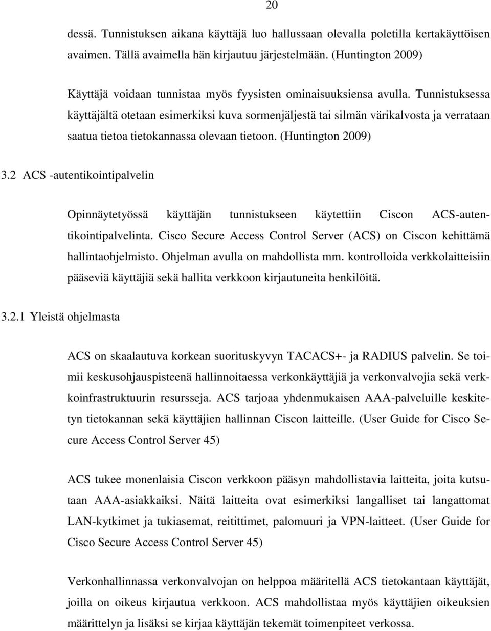 Tunnistuksessa käyttäjältä otetaan esimerkiksi kuva sormenjäljestä tai silmän värikalvosta ja verrataan saatua tietoa tietokannassa olevaan tietoon. (Huntington 2009) 3.