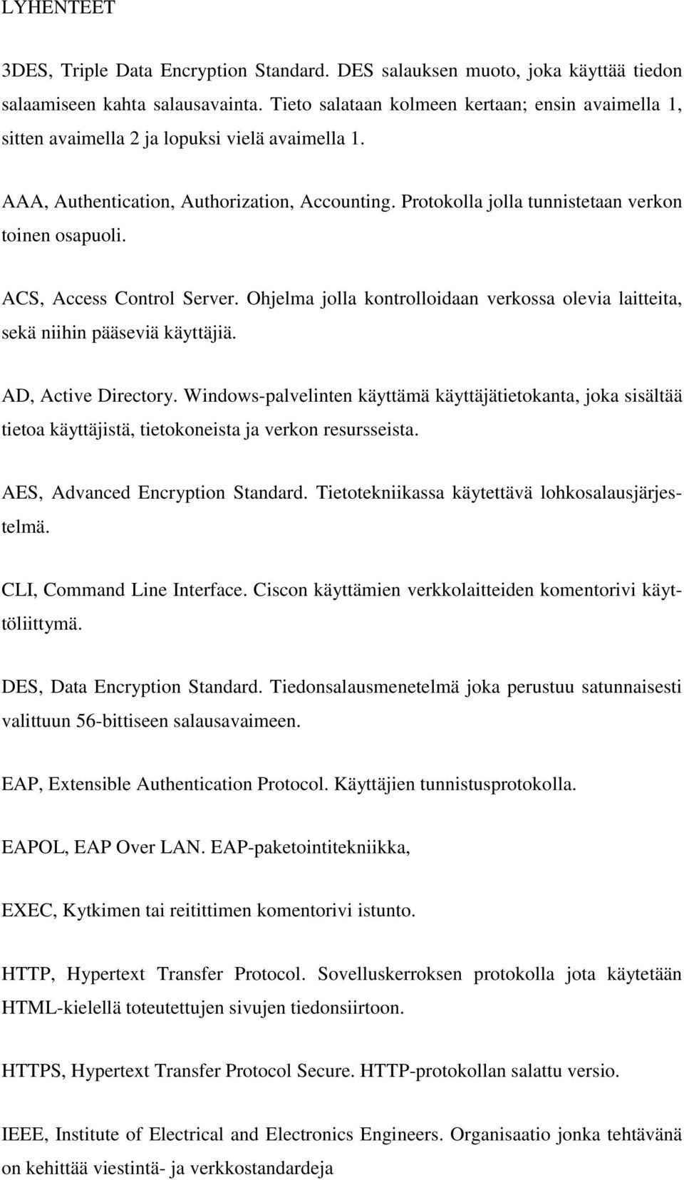 Protokolla jolla tunnistetaan verkon toinen osapuoli. ACS, Access Control Server. Ohjelma jolla kontrolloidaan verkossa olevia laitteita, sekä niihin pääseviä käyttäjiä. AD, Active Directory.