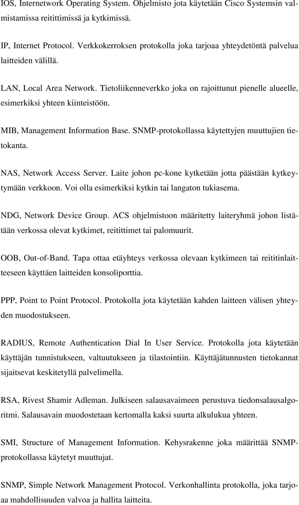 MIB, Management Information Base. SNMP-protokollassa käytettyjen muuttujien tietokanta. NAS, Network Access Server. Laite johon pc-kone kytketään jotta päästään kytkeytymään verkkoon.