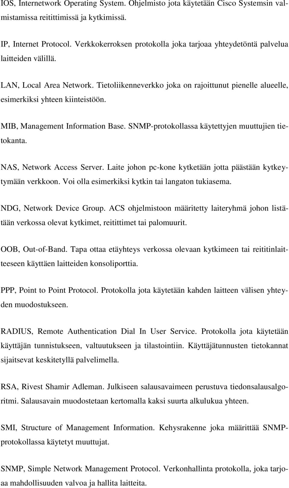 MIB, Management Information Base. SNMP-protokollassa käytettyjen muuttujien tietokanta. NAS, Network Access Server. Laite johon pc-kone kytketään jotta päästään kytkeytymään verkkoon.