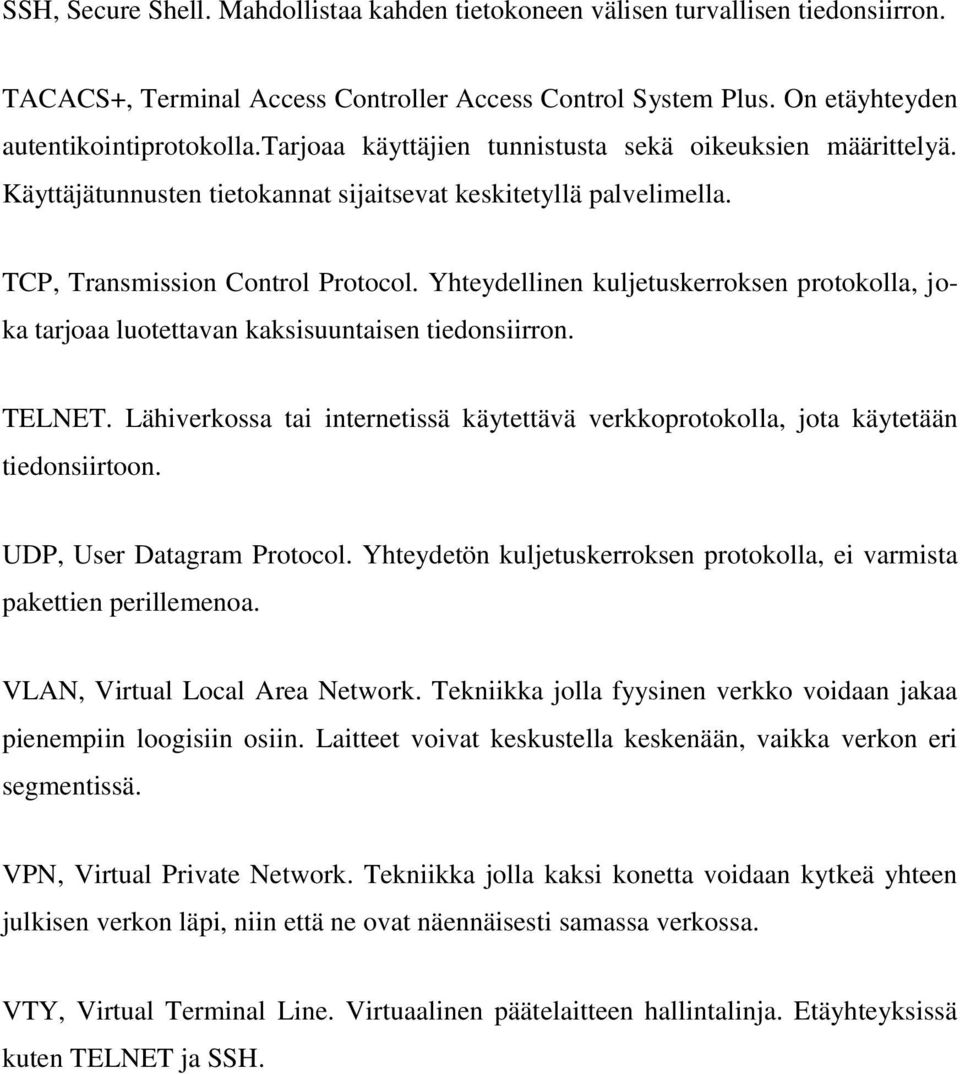 Yhteydellinen kuljetuskerroksen protokolla, joka tarjoaa luotettavan kaksisuuntaisen tiedonsiirron. TELNET. Lähiverkossa tai internetissä käytettävä verkkoprotokolla, jota käytetään tiedonsiirtoon.