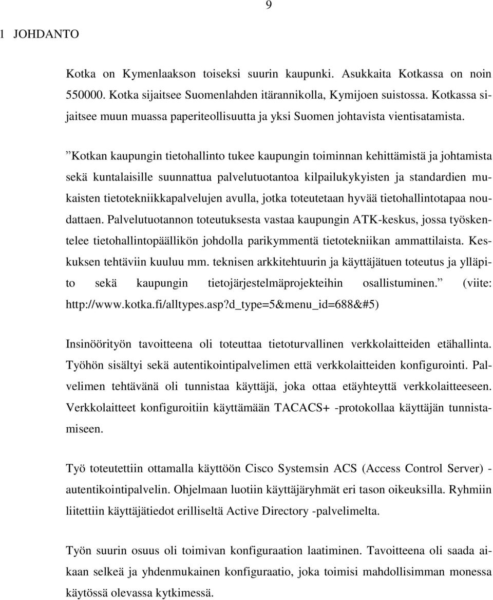 Kotkan kaupungin tietohallinto tukee kaupungin toiminnan kehittämistä ja johtamista sekä kuntalaisille suunnattua palvelutuotantoa kilpailukykyisten ja standardien mukaisten tietotekniikkapalvelujen