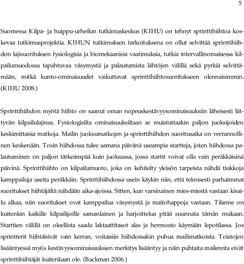 palautumista lähtöjen välillä sekä pyrkiä selvittämään, mitkä kunto-ominaisuudet vaikuttavat sprinttihiihtosuoritukseen olennaisimmin. (KIHU 2008.