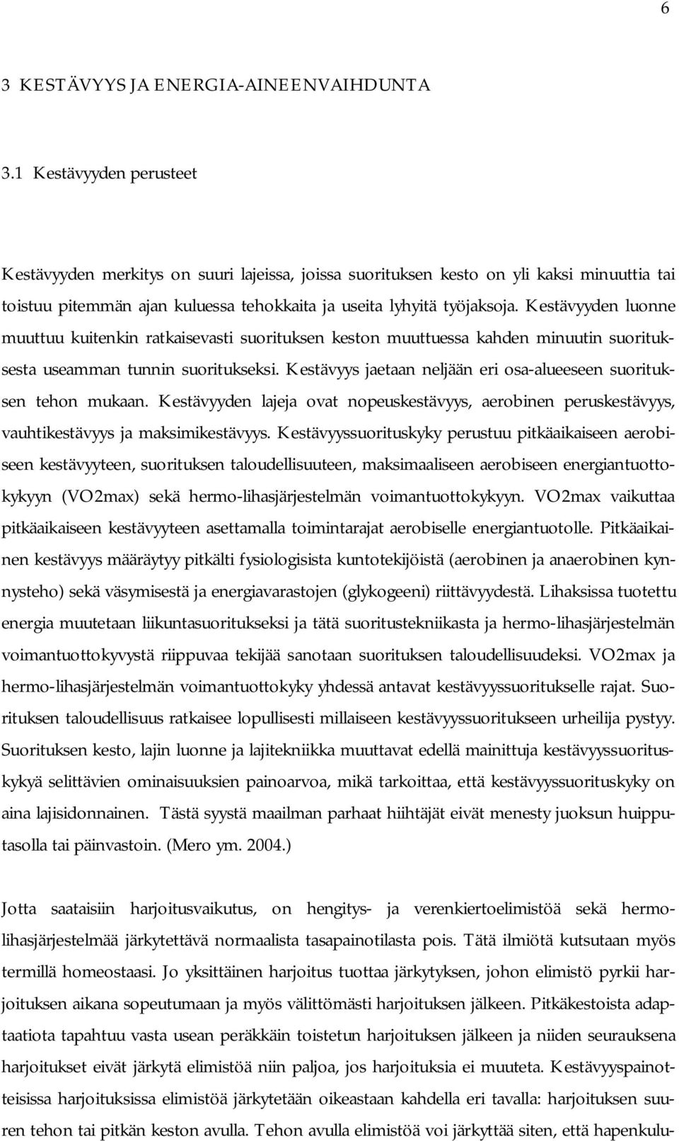 Kestävyyden luonne muuttuu kuitenkin ratkaisevasti suorituksen keston muuttuessa kahden minuutin suorituksesta useamman tunnin suoritukseksi.