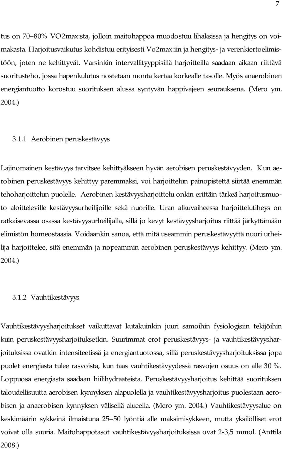 Varsinkin intervallityyppisillä harjoitteilla saadaan aikaan riittävä suoritusteho, jossa hapenkulutus nostetaan monta kertaa korkealle tasolle.