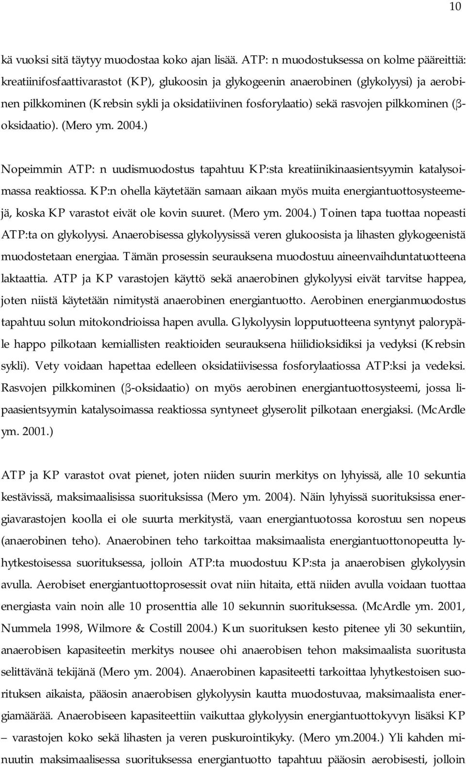 sekä rasvojen pilkkominen ( oksidaatio). (Mero ym. 2004.) Nopeimmin ATP: n uudismuodostus tapahtuu KP:sta kreatiinikinaasientsyymin katalysoimassa reaktiossa.