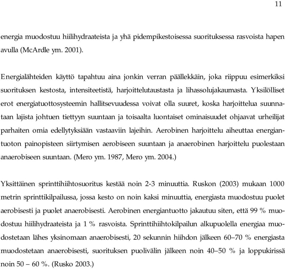 Yksilölliset erot energiatuottosysteemin hallitsevuudessa voivat olla suuret, koska harjoittelua suunnataan lajista johtuen tiettyyn suuntaan ja toisaalta luontaiset ominaisuudet ohjaavat urheilijat