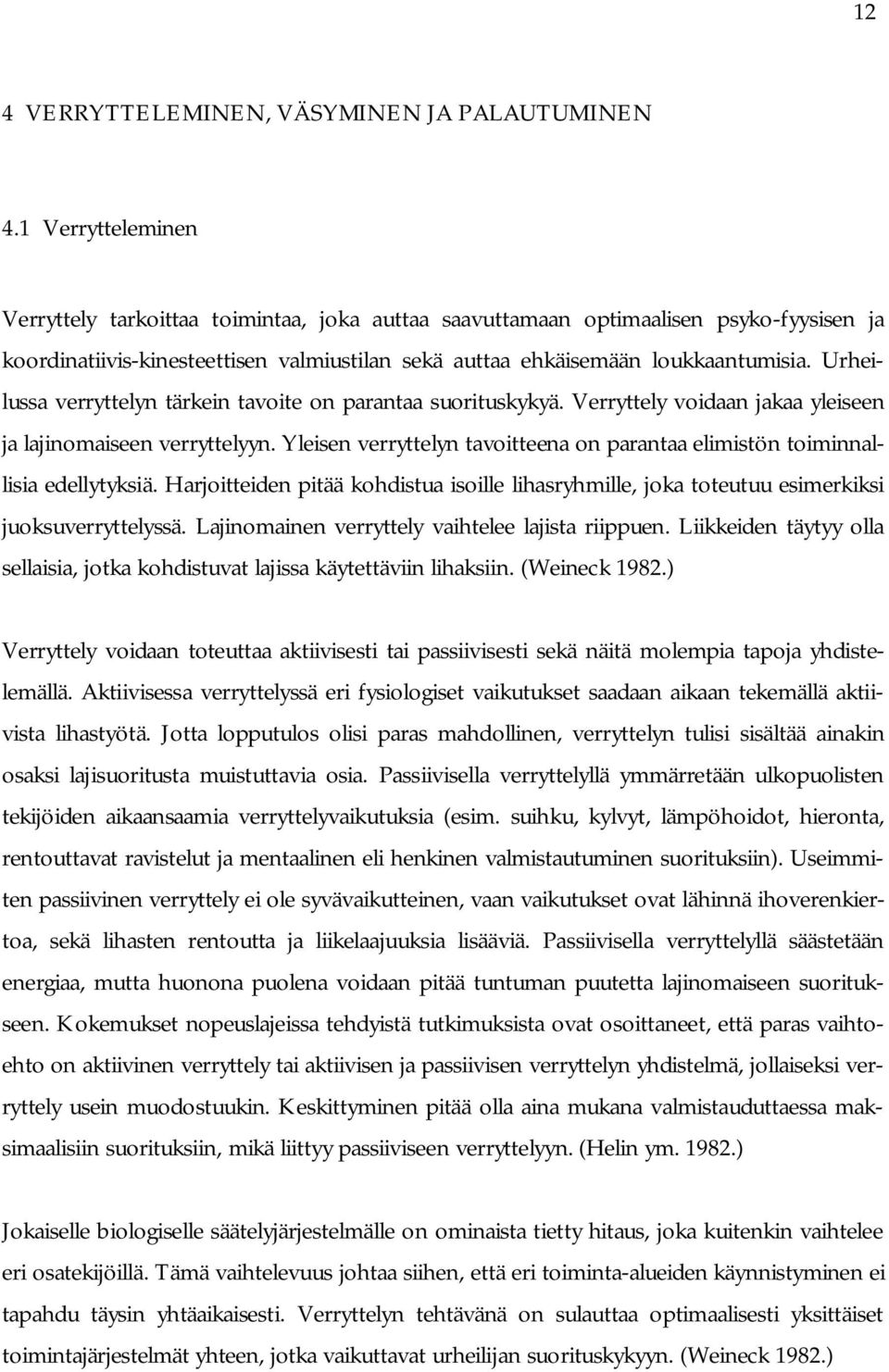 Urheilussa verryttelyn tärkein tavoite on parantaa suorituskykyä. Verryttely voidaan jakaa yleiseen ja lajinomaiseen verryttelyyn.